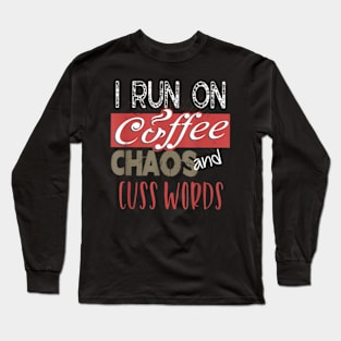 I Run On Coffee, Chaos, and Cuss Words  Caffeine Long Sleeve T-Shirt